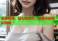 橘猫视频：轻松去水印，分享你的精彩瞬间