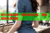 糖心在线视频：畅享高清影视，随时随地免费观看