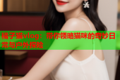 橘子猫vlog：带你领略猫咪的奇妙日常与户外探险