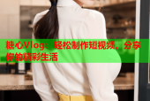 糖心Vlog：轻松制作短视频，分享你的精彩生活