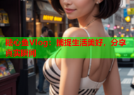 糖心鱼Vlog：捕捉生活美好，分享真实瞬间