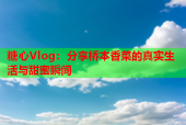 糖心Vlog：分享桥本香菜的真实生活与甜蜜瞬间