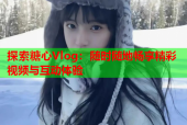 探索糖心Vlog：随时随地畅享精彩视频与互动体验