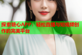 探索糖心APP：轻松直播与短视频创作的完美平台