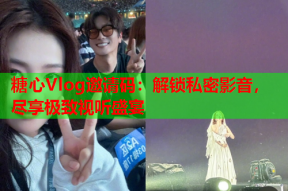 糖心Vlog邀请码：解锁私密影音，尽享极致视听盛宴