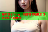 探索糖心Vlog：随时随地轻松管理您的私人影片库