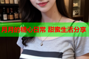 月月的糖心日常 甜蜜生活分享