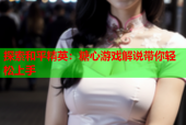 探索和平精英：糖心游戏解说带你轻松上手