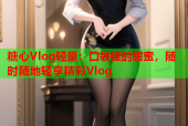 糖心Vlog轻量：口袋裡的甜蜜，随时随地轻享精彩Vlog