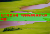 糖心免费追剧：畅享高清电视剧无限观看