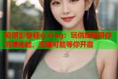 陌丽影像糖心Vlog：玩偶姐姐带你沉浸体验，无限可能等你开启
