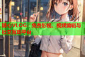 糖心VLOG：免费影视、视频编辑与社交互动平台