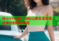 桃心Vlog糖：轻松记录生活点滴，分享你的精彩瞬间