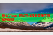 糖心Vlog：轻松在线观看美味芋圆制作秘籍