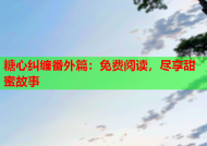 糖心纠缠番外篇：免费阅读，尽享甜蜜故事