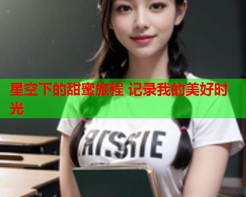 星空下的甜蜜旅程 记录我的美好时光  第2张