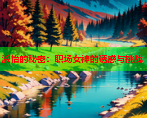 淑怡的秘密：职场女神的诱惑与挑战  第2张