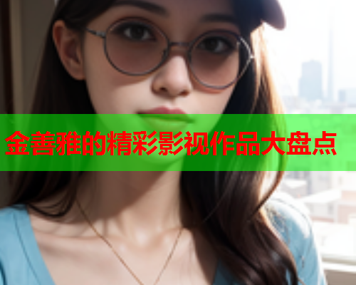 金善雅的精彩影视作品大盘点  第1张