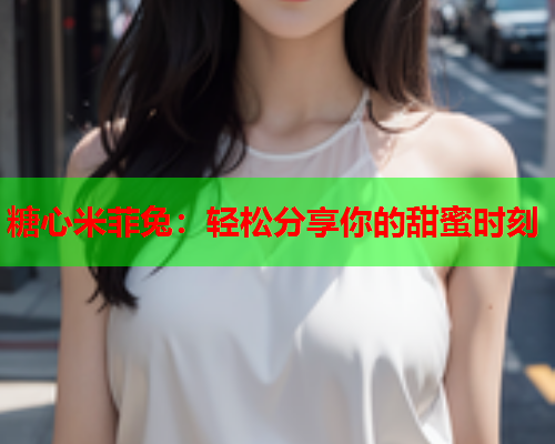 糖心米菲兔：轻松分享你的甜蜜时刻  第1张