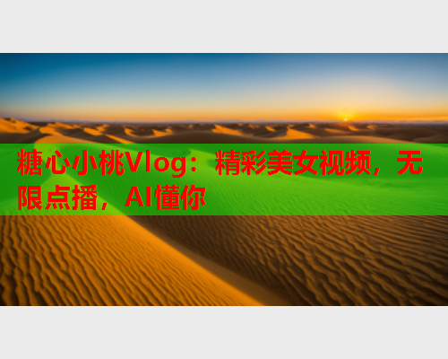 糖心小桃Vlog：精彩美女视频，无限点播，AI懂你  第2张